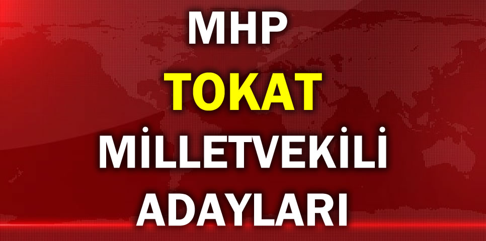 MİLLİYETÇİ HAREKET PARTİSİ TOKAT MİLLETVEKİLİ ADAY LİSTESİ